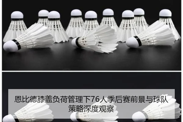 恩比德膝盖负荷管理下76人季后赛前景与球队策略深度观察